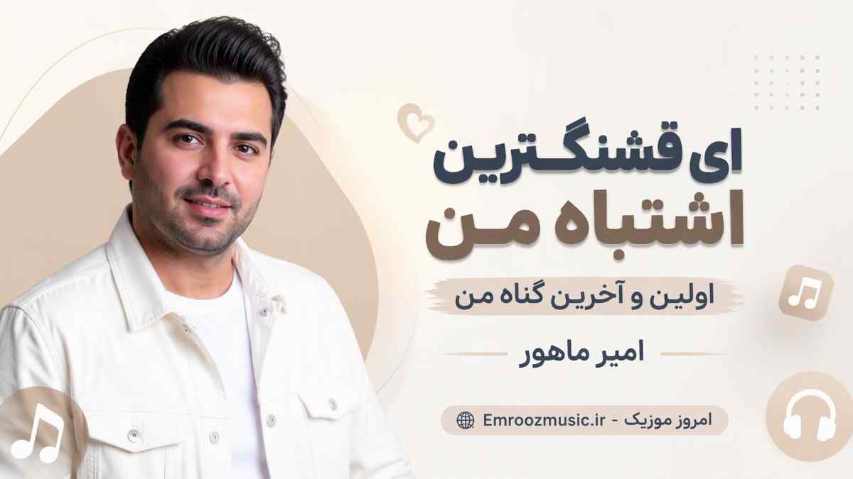 آهنگ ای قشنگترین اشتباه من اولین و آخرین گناه من امیر ماهور