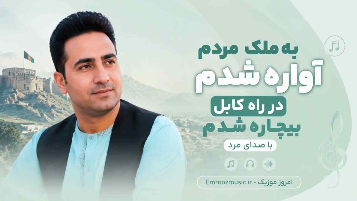 آهنگ به ملک مردم آواره شدوم در راه کابل بیچاره شدوم با صدای مرد