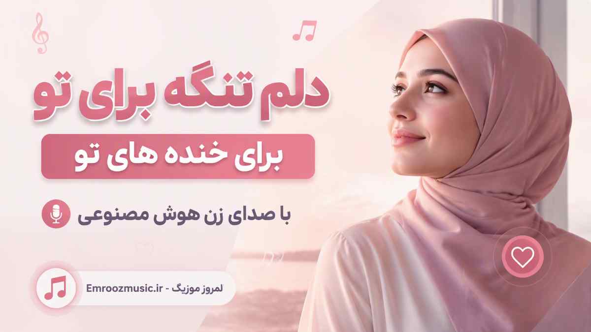 آهنگ دلم تنگه برای تو برای خنده های تو با صدای زن هوش مصنوعی